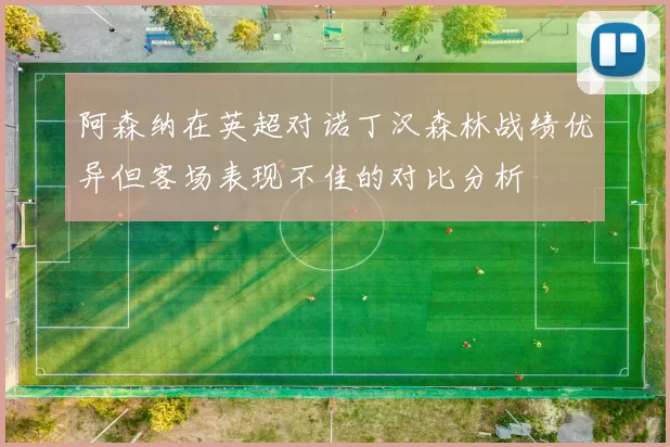 阿森纳在英超对诺丁汉森林战绩优异但客场表现不佳的对比分析