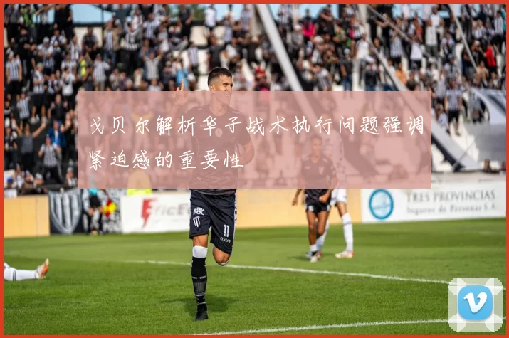 戈贝尔解析华子战术执行问题强调紧迫感的重要性